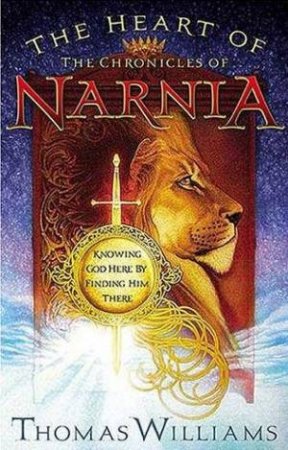 The Heart Of The Chronicles Of Narnia by Thomas Williams