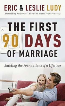 The First 90 Days Of Marriage by Eric & Leslie Ludy