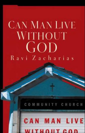 Can Man Live Without God by Ravi K. Zacharias