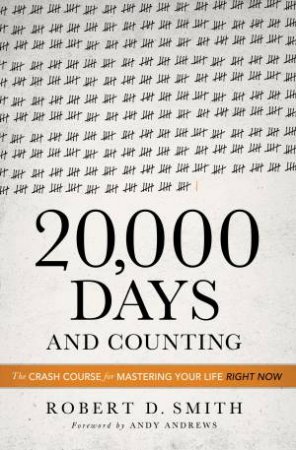 20,000 Days and Counting: The Crash Course For Mastering Your Life Right Now by Andy Andrews