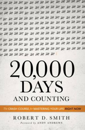 20,000 Days and Counting: The Crash Course For Mastering Your Life Right Now by Andy Andrews
