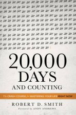 20000 Days and Counting The Crash Course For Mastering Your Life Right Now