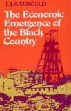 Economic Emergence of the Black Country by T J RAYBOULD