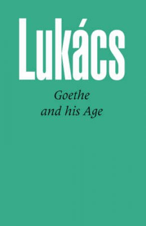 Goethe and His Age by Georg Lukacs