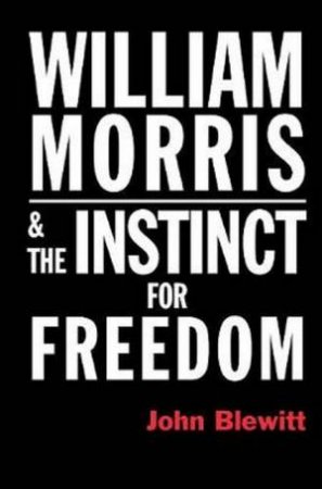William Morris And The Instinct For Freedom by John Blewitt