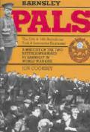 Pals: History of the Two Battalions Raised by Barnsley in World War One by COOKSEY JON