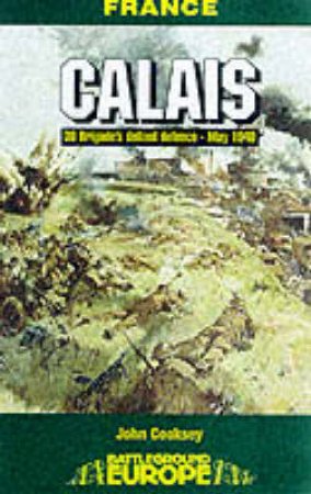 Calais: 30 Brigade's Defiant Defence May 1940 by COOKSEY JON