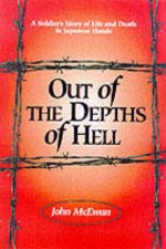 Out of the Depths of Hell a Soldiers Story of Life and Death in Japanese Hands