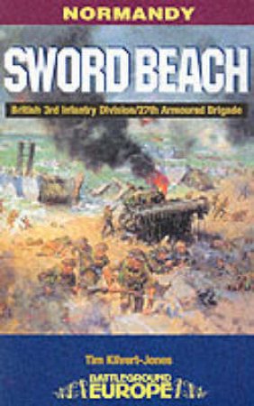 Sword Beach: 3rd British Division/27th Armoured Brigade by KILVERT-JONES TIM