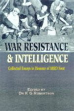 War Resistance and Intelligencecollected Essays in Honour of M R D Foot