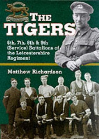Tigers: 6th, 7th, 8th & 9th (service)battalions of the Leicestershire Regiment by RICHARDSON MATTHEW