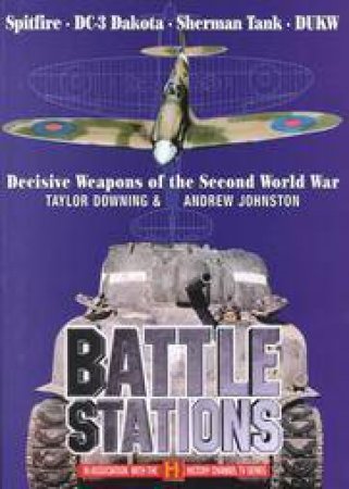 Battle Stations: Decisive Weapons of the Second World War by DOWNING TAYLOR & JOHNSTON ANDREW