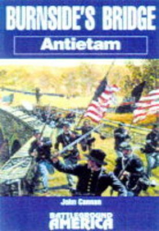 Burnside's Bridge: Antietam by CANNAN JOHN