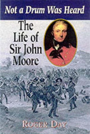 Life of Sir John Moore: Not a Drum Was Heard by DAY ROGER
