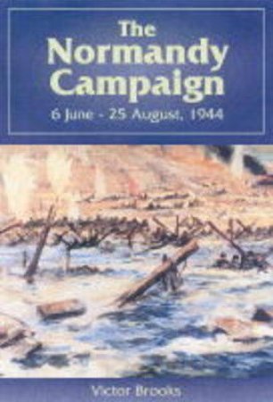 Normandy Campaign 6th June-25 August 1944 by BROOKS VICTOR
