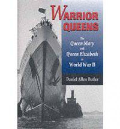 Warrior Queens: the Queen Mary and the Queen Elizabeth in World War Ii by BUTLER DANIEL ALLEN