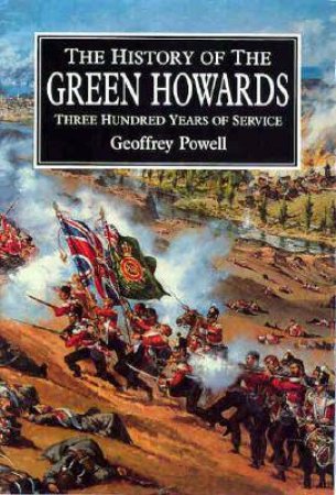 History of the Green Howards: Three Hundred Years of Service by POWELL GEOFFREY AND JOHN