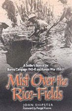 Mist on the Ricefields a Soldiers Story of the Burma Campaign 194345 and Korean War 195051
