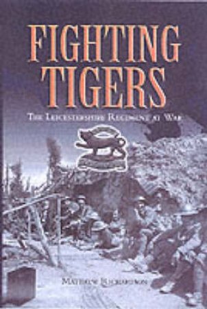 Fighting Tigers: Epic Actions of the Royal Leicestershire Regiment by RICHARDSON MATTHEW