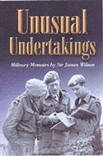 Unusual Undertakings Military Memoirs by Sir James Wilson