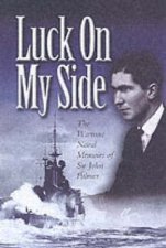 Luck on My Side the Diaries  Reflections of a Young Wartime Sailor 19391945