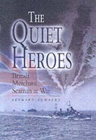 Quiet Heroes: British Merchant Seaman at War