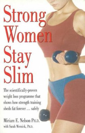 Strong Women Stay Slim by Miriam E Nelson & Sarah Wernick