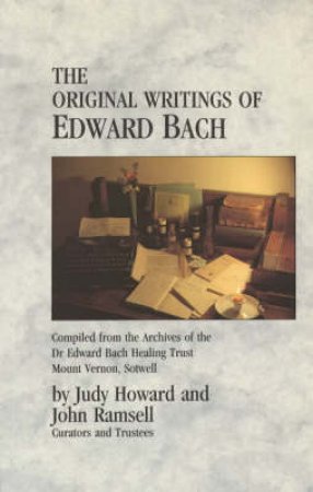 The Original Writings of Edward Bach by Judy Howard