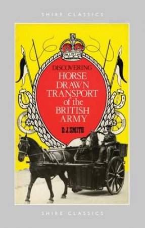 Horse Drawn Transport of the British Army by D.J. Smith