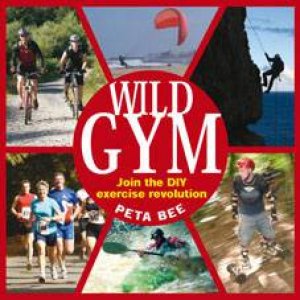 Wild Gym: Join The DIY Exercise Revolution by Peta Bee