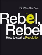 Rebel Rebel How To Start A Revolution