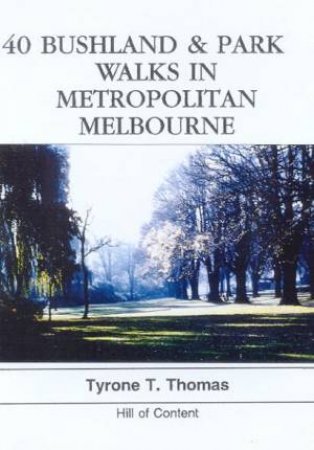 40 Bushland & Park Walks In Metropolitan Melbourne by Tyrone T Thomas