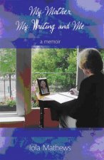 My Mother My Writing and Me A Memoir
