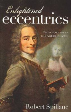 Enlightened Eccentrics: Philosophers in the Age of Reason by Robert Spillane