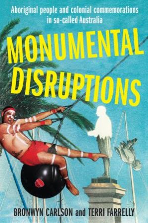 Monumental Disruptions by Bronwyn Carlson & Terri Farrelly