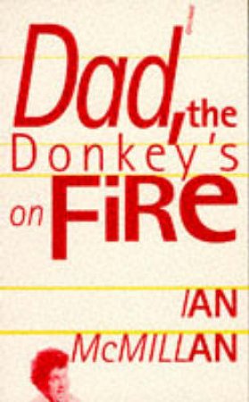 Dad, the Donkey's on Fire by Ian McMillan