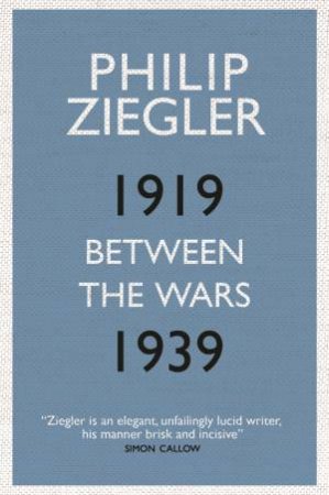 Between The Wars: 1919-1939 by Philip Ziegler