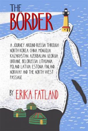 The Border - A Journey Around Russia by Erika Fatland