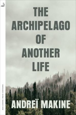 The Archipelago Of Another Life by Andrei Makine