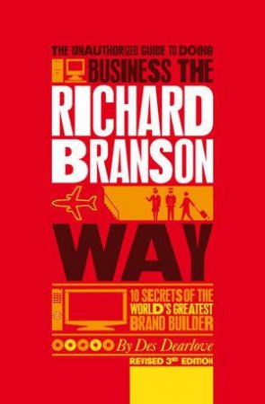 The Unauthorized Guide To Doing Business The Richard Branson Way, Revised 3rd Ed by Des Dearlove