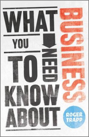 What You Need to Know About Business by Roger Trapp