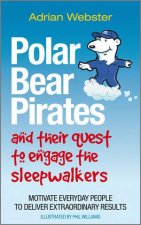 Polar Bear Pirates and Their Quest to Engage the  Sleepwalkers  Motivate Everyday People to Deliverextraordinary Result