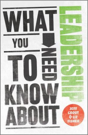 What You Need to Know About Leadership by Jeff Grout & Liz Fisher 