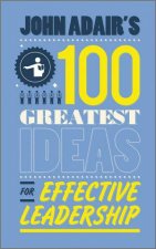 John Adairs 100 Greatest Ideas for Effective Leadership