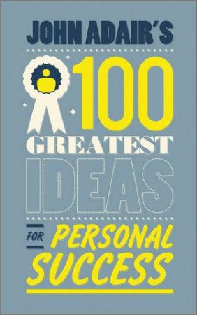 John Adair's 100 Greatest Ideas for Creating Success by John Adair