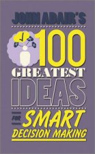 John Adairs 100 Greatest Ideas for Smart Decision Making