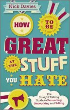 How to Be Great at the Stuff You Hate the Straighttalking Guide to Networking Persuading  and Selling