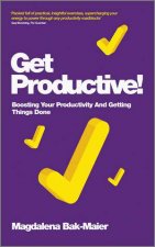 Get Productive Boosting Your Productivity and Getting Things Done