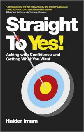 Straight to Yes: Asking with Confidence and Getting What You Want by Haider Imam