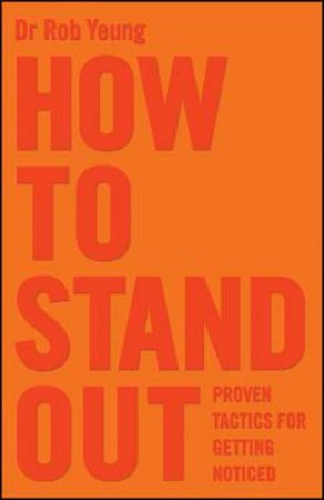 How to Stand Out: Proven Tactics for Getting Noticed by Rob Yeung